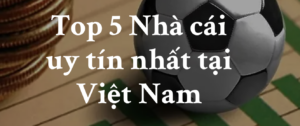 Top 10 nhà cái Uy tín tại Việt Nam hiện nay - Phần 1